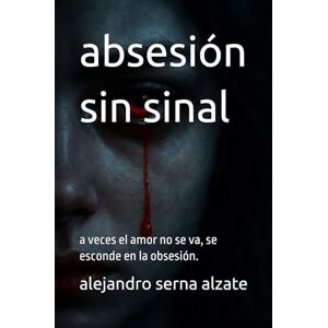serna alzate, alejandro absesión sin sinal: a veces el amor no se va, se esconde en la obsesión. serna alzate, alejandro absesión sin sinal: a veces el amor no se va, se esconde en la obsesión.