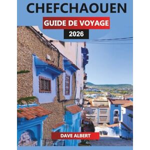 ALBERT, DAVE CHEFCHAOUEN GUIDE DE VOYAGE 2026: Explorez la ville bleue du Maroc : randonnée dans les montagnes du Rif, rues de la médina, souks et excursions d'une journée ALBERT, DAVE CHEFCHAOUEN GUIDE DE VOYAGE 2026: Explorez la ville bleue du Maroc : randonnée dans les montagnes du Rif, rues de la médina, souks et excursions d'une journée