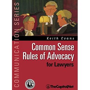 Evans, Keith Common Sense Rules of Advocacy for Lawyers: A Practical Guide for Anyone Who Wants To Be a Better Advocate (Communication) Evans, Keith Common Sense Rules of Advocacy for Lawyers: A Practical Guide for Anyone Who Wants To Be a Better Advocate (Communication)