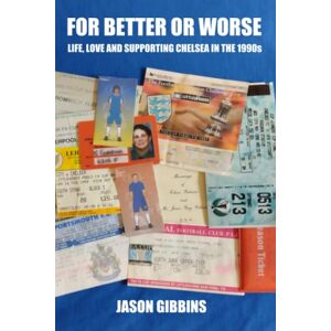 Gibbins, Jason For Better Or Worse: Life, love and supporting Chelsea in the 1990s Gibbins, Jason For Better Or Worse: Life, love and supporting Chelsea in the 1990s