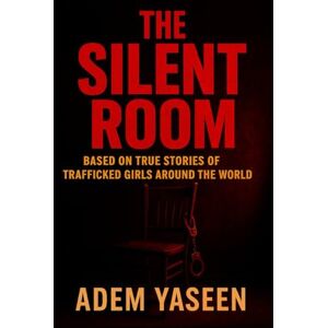 Yaseen, Adem The Silent Room: Based on True Stories of Trafficked Girls Around the World Yaseen, Adem The Silent Room: Based on True Stories of Trafficked Girls Around the World
