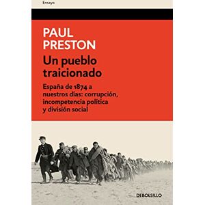 Preston, Paul UN PUEBLO TRAICIONADO: España de 1874 a nuestros días. Corrupción, incompetencia política y división social (Ensayo Historia) Preston, Paul UN PUEBLO TRAICIONADO: España de 1874 a nuestros días. Corrupción, incompetencia política y división social (Ensayo Historia)