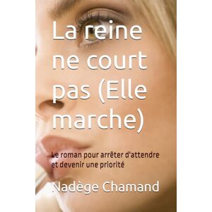 Chamand, Nadège La reine ne court pas (Elle marche): Le roman pour arrêter d'attendre et devenir une priorité Chamand, Nadège La reine ne court pas (Elle marche): Le roman pour arrêter d'attendre et devenir une priorité
