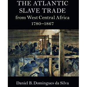 Silva THE ATLANTIC SLAVE TRADE: from West Central Africa 1780-1867 (Cambridge Studies on the African Diaspora) Silva THE ATLANTIC SLAVE TRADE: from West Central Africa 1780-1867 (Cambridge Studies on the African Diaspora)