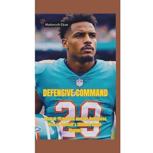 Elyan, Markovych DEFENSIVE COMMAND: Minkah Fitzpatrick and the Relentless Rise of Football’s Ultimate Game-Changer Elyan, Markovych DEFENSIVE COMMAND: Minkah Fitzpatrick and the Relentless Rise of Football’s Ultimate Game-Changer