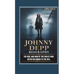 HALE, LUKA JOHNNY DEPP BIOGRAPHY THE RISE AND RUIN OF THE PIRATE WHO NEVER BELONGED TO THE SEA HALE, LUKA JOHNNY DEPP BIOGRAPHY THE RISE AND RUIN OF THE PIRATE WHO NEVER BELONGED TO THE SEA