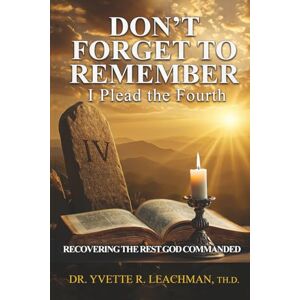 Leachman Th.D., Dr. Yvette Rose Don’t Forget to Remember: I Plead the 4th Leachman Th.D., Dr. Yvette Rose Don’t Forget to Remember: I Plead the 4th