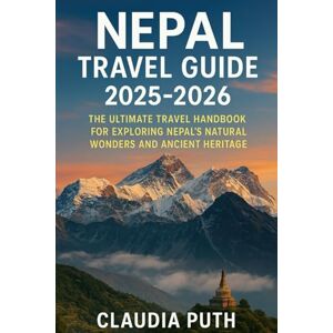 Puth, Claudia Nepal Travel Guide 2025-2026: The Ultimate Travel Handbook for Exploring Nepal’s Natural Wonders and Ancient Heritage Puth, Claudia Nepal Travel Guide 2025-2026: The Ultimate Travel Handbook for Exploring Nepal’s Natural Wonders and Ancient Heritage