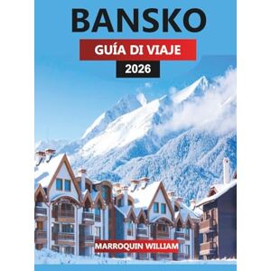 WILLIAM, MARROQUIN BANSKO GUÍA DE VIAJE 2026: Estaciones de esquí, rutas de senderismo, aventuras en las montañas Pirin, comida local, vida nocturna y consejos de viaje para el destino de invierno y verano de Bulgaria WILLIAM, MARROQUIN BANSKO GUÍA DE VIAJE 2026: Estaciones de esquí, rutas de senderismo, aventuras en las montañas Pirin, comida local, vida nocturna y consejos de viaje para el destino de invierno y verano de Bulgaria