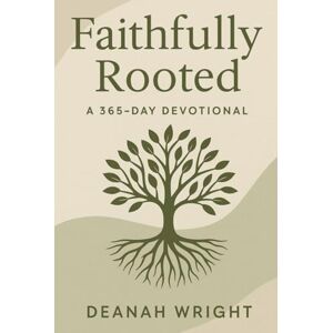 Wright, Mrs Deanah Faithfully Rooted: A 365-Day Devotional Wright, Mrs Deanah Faithfully Rooted: A 365-Day Devotional