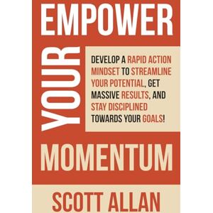 Scott Empower Your Momentum: Develop a Rapid Action Mindset to Streamline Your Potential, Get Massive Results, and Stay Disciplined Towards Your Goals! (Pathways to Mastery Series) Scott Empower Your Momentum: Develop a Rapid Action Mindset to Streamline Your Potential, Get Massive Results, and Stay Disciplined Towards Your Goals! (Pathways to Mastery Series)