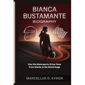 D. Kynor, Marcellus BIANCA BUSTAMANTE BIOGRAPHY: How the Motorsports Driver Rose From Manila to the World Stage D. Kynor, Marcellus BIANCA BUSTAMANTE BIOGRAPHY: How the Motorsports Driver Rose From Manila to the World Stage
