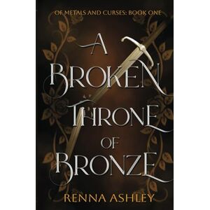 Ashley, Renna A Broken Throne of Bronze (Of Metals and Curses) Ashley, Renna A Broken Throne of Bronze (Of Metals and Curses)