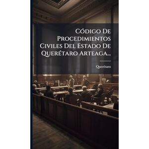 CÃ3digo De Procedimientos Civiles Del Estado De QuerÃ(c)taro Arteaga... CÃ3digo De Procedimientos Civiles Del Estado De QuerÃ(c)taro Arteaga...