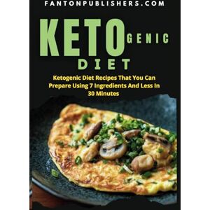 Publishers, Fanton KETOGENIC DIET: Ketogenic Diet Recipes That You Can Prepare Using 7 Ingredients and Less in Less Than 30 Minutes: 12 (Ace Keto) Publishers, Fanton KETOGENIC DIET: Ketogenic Diet Recipes That You Can Prepare Using 7 Ingredients and Less in Less Than 30 Minutes: 12 (Ace Keto)