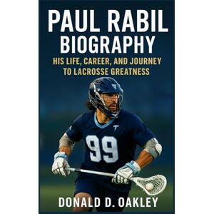 Oakley PAUL RABIL: BIOGRAPHY: HIS LIFE, CAREER, AND JOURNEY TO LACROSSE GREATNESS Oakley PAUL RABIL: BIOGRAPHY: HIS LIFE, CAREER, AND JOURNEY TO LACROSSE GREATNESS