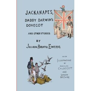 Ewing, Juliana Horatia Jackanapes, Daddy Darwin's Dovecot and Other Stories: With Illustrations by Randolph Caldecott and Gordon Browne (The Works of Juliana Horatia Ewing) Ewing, Juliana Horatia Jackanapes, Daddy Darwin's Dovecot and Other Stories: With Illustrations by Randolph Caldecott and Gordon Browne (The Works of Juliana Horatia Ewing)