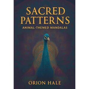 Orion SACRED PATTERNS: An Adult Coloring Book Featuring 120 Animal Mandalas and Intricate Patterns for Stress Relief and Relaxation (SACRED PATTERNS Coloring Books) Orion SACRED PATTERNS: An Adult Coloring Book Featuring 120 Animal Mandalas and Intricate Patterns for Stress Relief and Relaxation (SACRED PATTERNS Coloring Books)