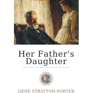 Stratton-Porter, Gene Her Father’s Daughter: A Poetic Coming-of-Age Story of Love, Loss and the Strength to Find One’s Own Path Stratton-Porter, Gene Her Father’s Daughter: A Poetic Coming-of-Age Story of Love, Loss and the Strength to Find One’s Own Path