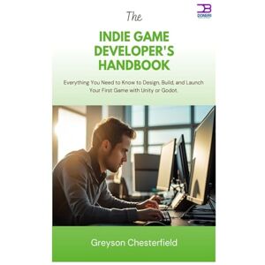 Chesterfield, Greyson The Indie Game Developer's Handbook: Everything You Need to Know to Design, Build, and Launch Your First Game with Unity or Godot Chesterfield, Greyson The Indie Game Developer's Handbook: Everything You Need to Know to Design, Build, and Launch Your First Game with Unity or Godot