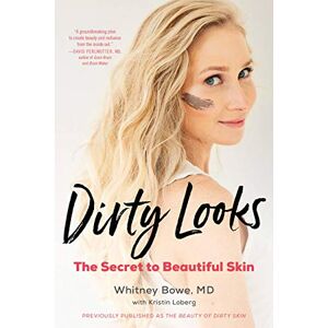 Bowe MD, Whitney Dirty Looks: The Secret to Beautiful Skin Bowe MD, Whitney Dirty Looks: The Secret to Beautiful Skin