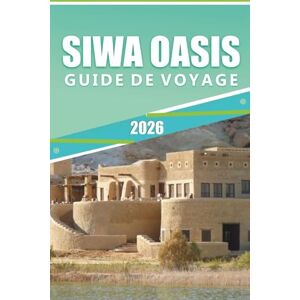 Rangel, Jerry L. SIWA OASIS GUIDE DE VOYAGE 2026: Explorer l'ancien refuge désertique d'Égypte, ses monuments anciens, sa culture dynamique, sa cuisine locale, son histoire et ses sources naturelles. Rangel, Jerry L. SIWA OASIS GUIDE DE VOYAGE 2026: Explorer l'ancien refuge désertique d'Égypte, ses monuments anciens, sa culture dynamique, sa cuisine locale, son histoire et ses sources naturelles.
