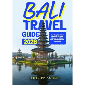 ACHEN, PHILIPP BALI TRAVEL GUIDE 2026: Your Complete Insider Handbook for Island Adventures, Culture, Food, and Unforgettable Experiences ACHEN, PHILIPP BALI TRAVEL GUIDE 2026: Your Complete Insider Handbook for Island Adventures, Culture, Food, and Unforgettable Experiences