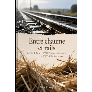 LAMY, Gérard Entre Chaume et Rails Livres 1 & 2: De Villers sur mer 1948 à Choisy le roi 1954 LAMY, Gérard Entre Chaume et Rails Livres 1 & 2: De Villers sur mer 1948 à Choisy le roi 1954