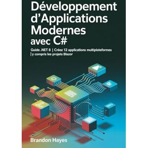 Hayes, Brandon Développement d'applications modernes avec C#: Guide .NET 8 Créez 12 applications multiplateformes Y compris les projets Blazor Hayes, Brandon Développement d'applications modernes avec C#: Guide .NET 8 Créez 12 applications multiplateformes Y compris les projets Blazor