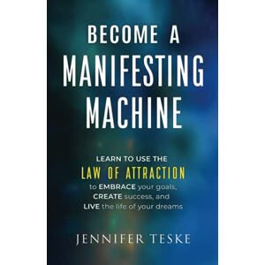 Teske, Jennifer Become a Manifesting Machine: Learn to Use The Law of Attraction to Embrace your Goals, Create Success, and Live the Life of your Dreams Teske, Jennifer Become a Manifesting Machine: Learn to Use The Law of Attraction to Embrace your Goals, Create Success, and Live the Life of your Dreams