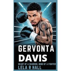 Hall, Lela R Gervonta Davis Biography: Heart of a Warrior, Mind of A Fighter Hall, Lela R Gervonta Davis Biography: Heart of a Warrior, Mind of A Fighter