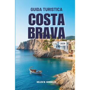 Kennelly, Helen W. GUIDA TURISTICA Costa Brava 2026: Alla scoperta del fascino e della bellezza selvaggia della costa orientale della Spagna Kennelly, Helen W. GUIDA TURISTICA Costa Brava 2026: Alla scoperta del fascino e della bellezza selvaggia della costa orientale della Spagna