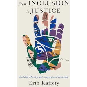 Erin Raffety (author) From Inclusion to Justice: Disability, Ministry, and Congregational Leadership (Studies in Religion, Theology, and Disability) Erin Raffety (author) From Inclusion to Justice: Disability, Ministry, and Congregational Leadership (Studies in Religion, Theology, and Disability)