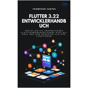 CARTER, THOMPSON Flutter 3.22 Entwicklerhandbuch: Erstellen Sie ansprechende plattformübergreifende Apps mit Dart und den neuesten Flutter-Funktionen CARTER, THOMPSON Flutter 3.22 Entwicklerhandbuch: Erstellen Sie ansprechende plattformübergreifende Apps mit Dart und den neuesten Flutter-Funktionen