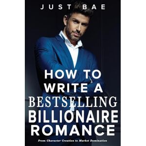 Bae, Just How to Write a Bestselling Billionaire Romance: From Character Creation to Market Domination: 5 (Master Writing Romance Books to Chart-Topping Novels) Bae, Just How to Write a Bestselling Billionaire Romance: From Character Creation to Market Domination: 5 (Master Writing Romance Books to Chart-Topping Novels)