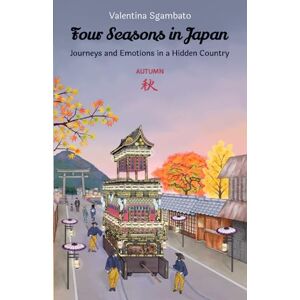 Sgambato, Valentina Four Seasons in Japan Autumn: Journeys and Emotions in a Hidden Country: 1 Sgambato, Valentina Four Seasons in Japan Autumn: Journeys and Emotions in a Hidden Country: 1