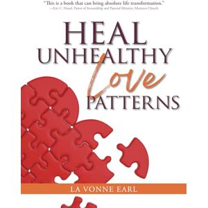Earl, La Vonne Heal Unhealthy Love Patterns: Break the Chains from Your Past (Life Healing Series) Earl, La Vonne Heal Unhealthy Love Patterns: Break the Chains from Your Past (Life Healing Series)