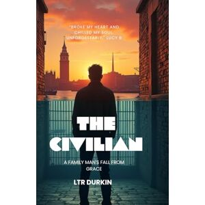 Durkin, LTR The Civilian: A Father's Descent into Britain's Brutal Prison System (The Civilian Saga) Durkin, LTR The Civilian: A Father's Descent into Britain's Brutal Prison System (The Civilian Saga)