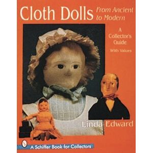 EDWARD, LINDA CLOTH DOLLS FROM ANCIENT TO MODERN: A Collector's Guide (Schiffer Design Books) EDWARD, LINDA CLOTH DOLLS FROM ANCIENT TO MODERN: A Collector's Guide (Schiffer Design Books)