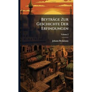 Beckmann, Johann Beyträge Zur Geschichte Der Erfindungen Beckmann, Johann Beyträge Zur Geschichte Der Erfindungen