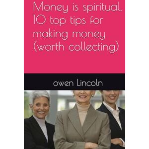 Lincoln, owen Money is spiritual, 10 top tips for making money (worth collecting) (A guide to getting rich quickly) Lincoln, owen Money is spiritual, 10 top tips for making money (worth collecting) (A guide to getting rich quickly)