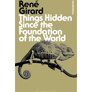 Girard, René Things Hidden Since the Foundation of the World (Bloomsbury Revelations) Girard, René Things Hidden Since the Foundation of the World (Bloomsbury Revelations)
