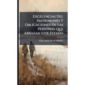 Excelencias Del Matrimonio Y Obligaciones De Las Personas Que Abrazan Este Estado Excelencias Del Matrimonio Y Obligaciones De Las Personas Que Abrazan Este Estado