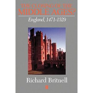 Britnell, Richard The Closing of the Middle Ages? England, 1471-1529 (History of Medieval Britain) Britnell, Richard The Closing of the Middle Ages? England, 1471-1529 (History of Medieval Britain)