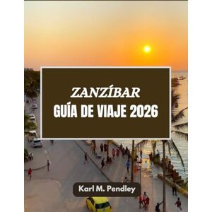 Pendley, Karl Zanzíbar Guía de viajes 2026: Paraíso más allá de las olas: descubre el alma y los secretos de las islas de Zanzíbar Pendley, Karl Zanzíbar Guía de viajes 2026: Paraíso más allá de las olas: descubre el alma y los secretos de las islas de Zanzíbar
