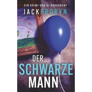 Probyn, Jack Der schwarze Mann: Ein fesselnder Kriminalroman: Ein packender Serienkiller-Thriller mit einer schockierenden Wendung: 2 (Kriminalinspektorin Stephanie Broadbent: Thriller-Reihe) Probyn, Jack Der schwarze Mann: Ein fesselnder Kriminalroman: Ein packender Serienkiller-Thriller mit einer schockierenden Wendung: 2 (Kriminalinspektorin Stephanie Broadbent: Thriller-Reihe)