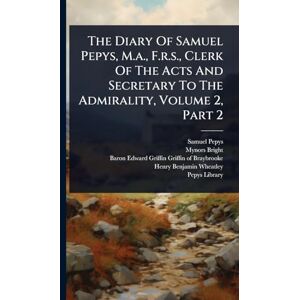 Pepys, Samuel The Diary Of Samuel Pepys, M.a., F.r.s., Clerk Of The Acts And Secretary To The Admirality, Volume 2, Part 2 Pepys, Samuel The Diary Of Samuel Pepys, M.a., F.r.s., Clerk Of The Acts And Secretary To The Admirality, Volume 2, Part 2