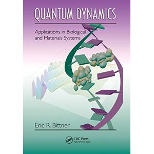 Bittner, Eric R. Quantum Dynamics: Applications in Biological and Materials Systems Bittner, Eric R. Quantum Dynamics: Applications in Biological and Materials Systems