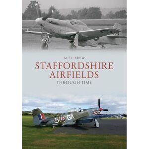 Brew, Alec Staffordshire Airfields Through Time Brew, Alec Staffordshire Airfields Through Time