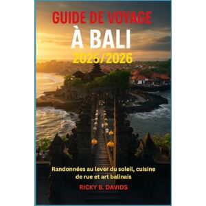 DAVIDS, RICKY B. GUIDE DE VOYAGE À BALI 2025/2026: Randonnées au lever du soleil, cuisine de rue et art balinais DAVIDS, RICKY B. GUIDE DE VOYAGE À BALI 2025/2026: Randonnées au lever du soleil, cuisine de rue et art balinais